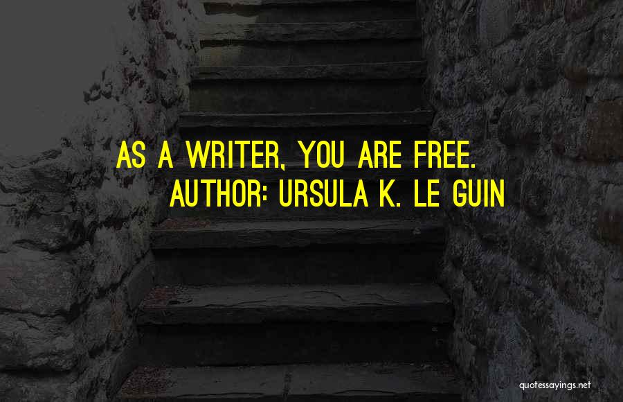 Ursula K. Le Guin Quotes: As A Writer, You Are Free.