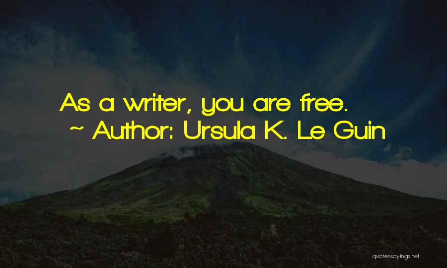 Ursula K. Le Guin Quotes: As A Writer, You Are Free.