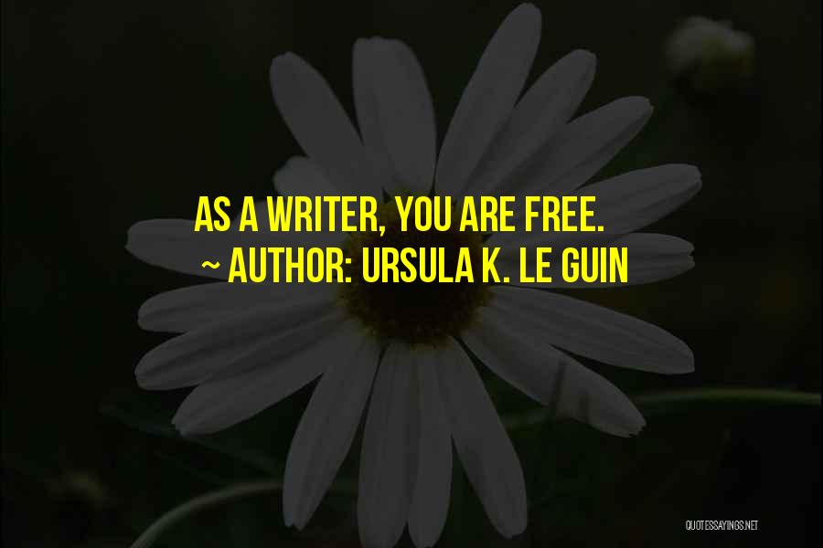 Ursula K. Le Guin Quotes: As A Writer, You Are Free.
