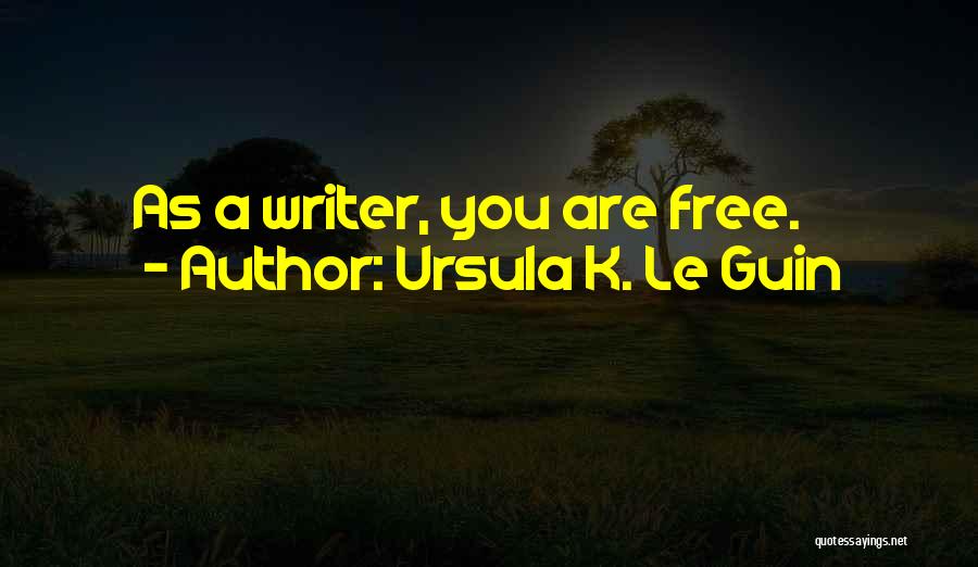 Ursula K. Le Guin Quotes: As A Writer, You Are Free.