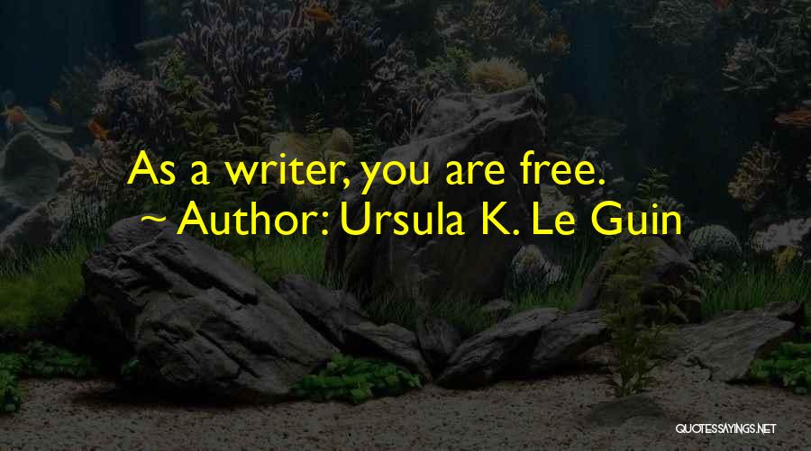 Ursula K. Le Guin Quotes: As A Writer, You Are Free.