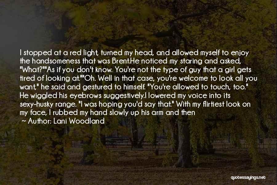 Lani Woodland Quotes: I Stopped At A Red Light, Turned My Head, And Allowed Myself To Enjoy The Handsomeness That Was Brent.he Noticed