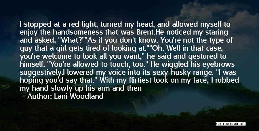 Lani Woodland Quotes: I Stopped At A Red Light, Turned My Head, And Allowed Myself To Enjoy The Handsomeness That Was Brent.he Noticed