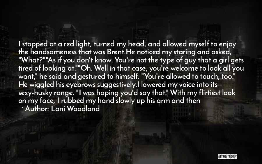 Lani Woodland Quotes: I Stopped At A Red Light, Turned My Head, And Allowed Myself To Enjoy The Handsomeness That Was Brent.he Noticed