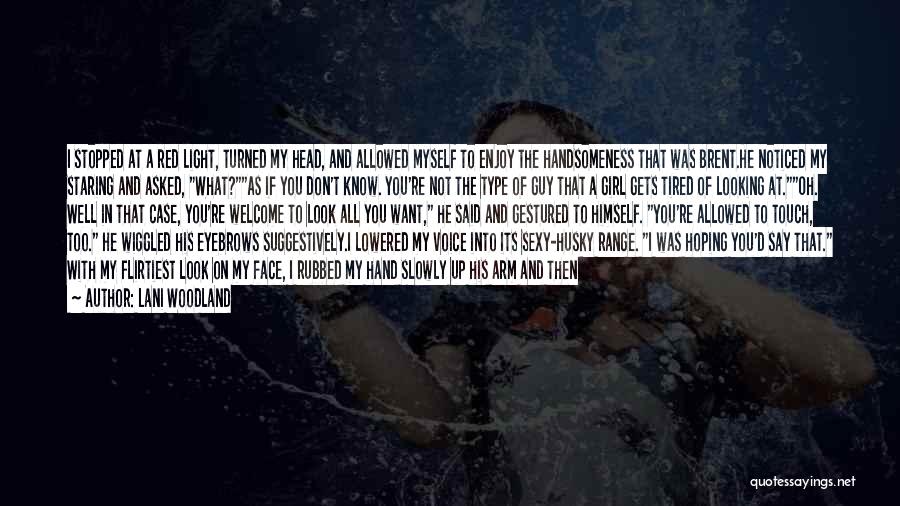 Lani Woodland Quotes: I Stopped At A Red Light, Turned My Head, And Allowed Myself To Enjoy The Handsomeness That Was Brent.he Noticed