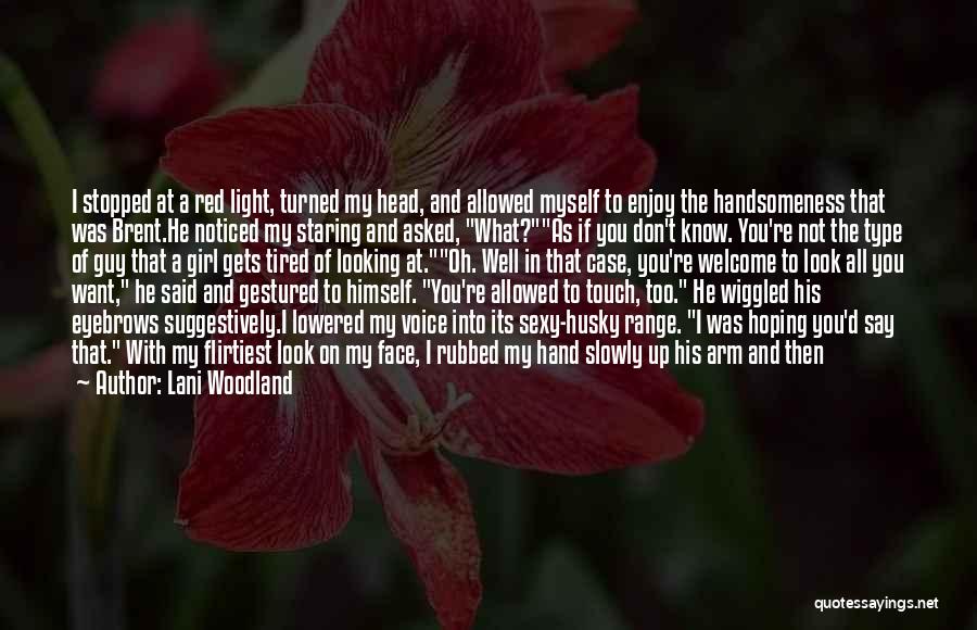 Lani Woodland Quotes: I Stopped At A Red Light, Turned My Head, And Allowed Myself To Enjoy The Handsomeness That Was Brent.he Noticed