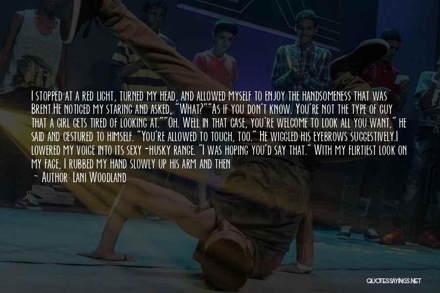 Lani Woodland Quotes: I Stopped At A Red Light, Turned My Head, And Allowed Myself To Enjoy The Handsomeness That Was Brent.he Noticed