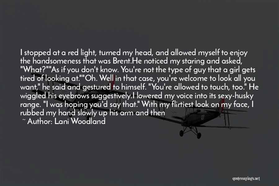 Lani Woodland Quotes: I Stopped At A Red Light, Turned My Head, And Allowed Myself To Enjoy The Handsomeness That Was Brent.he Noticed