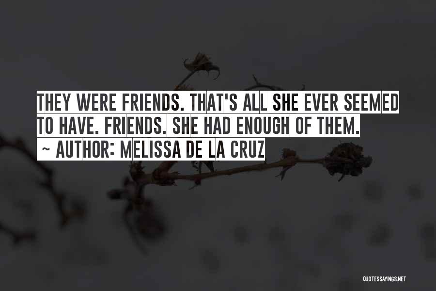 Melissa De La Cruz Quotes: They Were Friends. That's All She Ever Seemed To Have. Friends. She Had Enough Of Them.