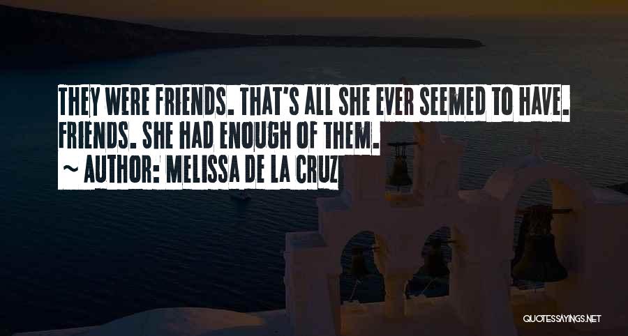 Melissa De La Cruz Quotes: They Were Friends. That's All She Ever Seemed To Have. Friends. She Had Enough Of Them.