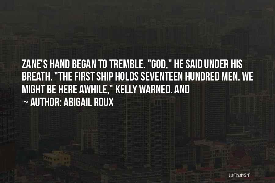 Abigail Roux Quotes: Zane's Hand Began To Tremble. God, He Said Under His Breath. The First Ship Holds Seventeen Hundred Men. We Might