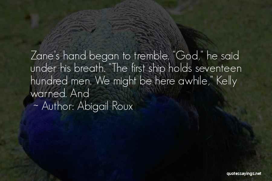 Abigail Roux Quotes: Zane's Hand Began To Tremble. God, He Said Under His Breath. The First Ship Holds Seventeen Hundred Men. We Might