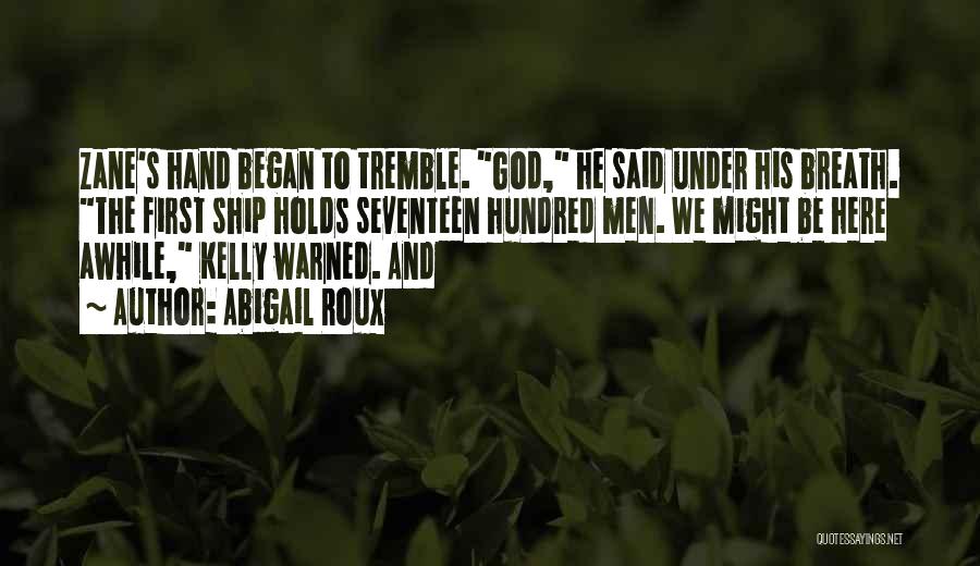 Abigail Roux Quotes: Zane's Hand Began To Tremble. God, He Said Under His Breath. The First Ship Holds Seventeen Hundred Men. We Might