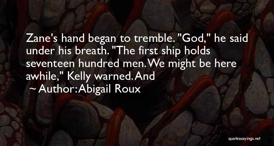 Abigail Roux Quotes: Zane's Hand Began To Tremble. God, He Said Under His Breath. The First Ship Holds Seventeen Hundred Men. We Might