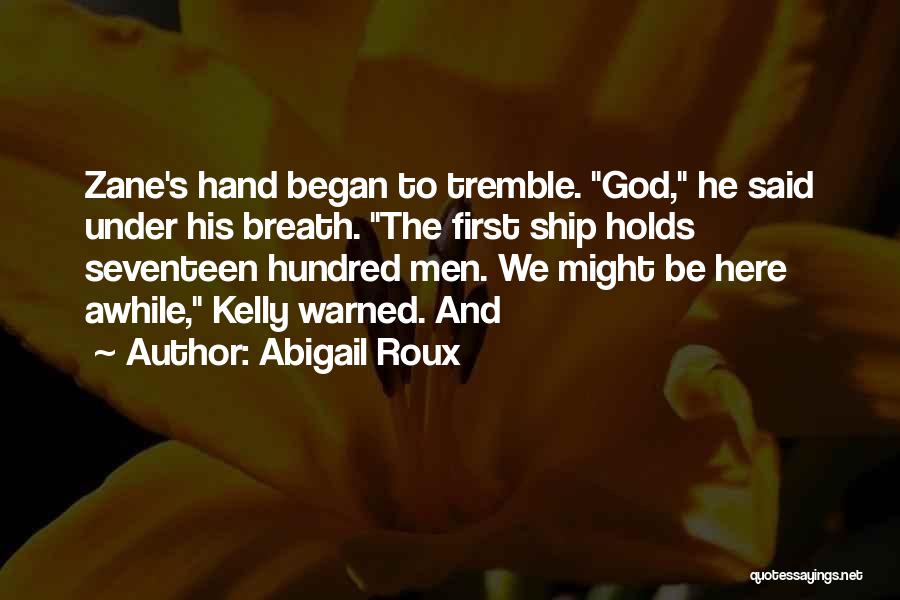 Abigail Roux Quotes: Zane's Hand Began To Tremble. God, He Said Under His Breath. The First Ship Holds Seventeen Hundred Men. We Might