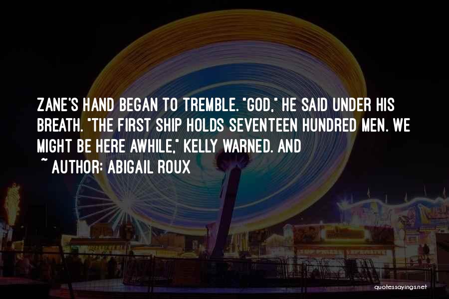 Abigail Roux Quotes: Zane's Hand Began To Tremble. God, He Said Under His Breath. The First Ship Holds Seventeen Hundred Men. We Might