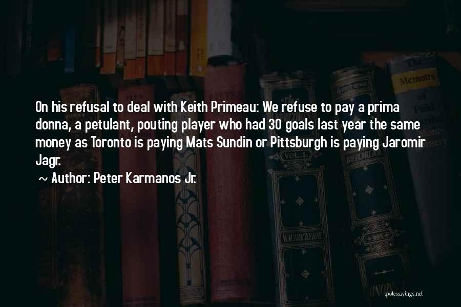 Peter Karmanos Jr. Quotes: On His Refusal To Deal With Keith Primeau: We Refuse To Pay A Prima Donna, A Petulant, Pouting Player Who