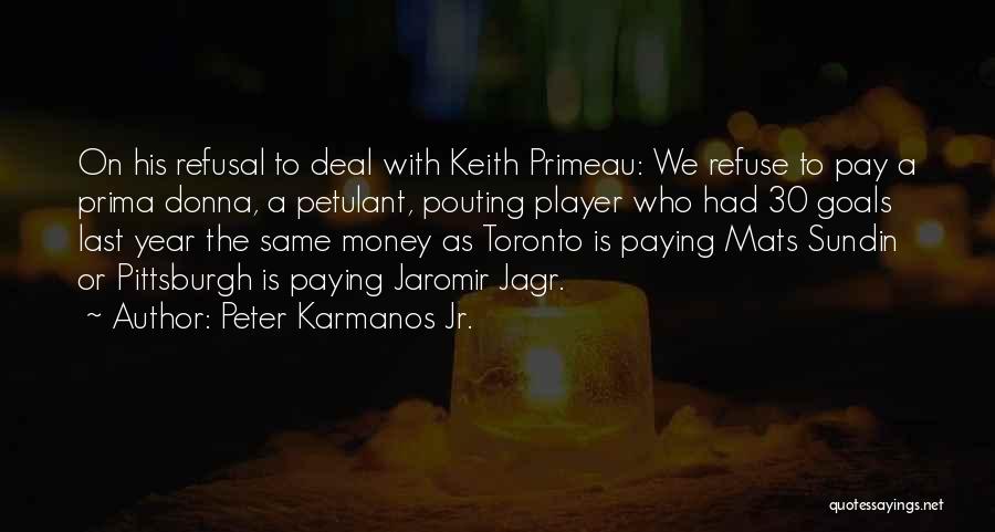 Peter Karmanos Jr. Quotes: On His Refusal To Deal With Keith Primeau: We Refuse To Pay A Prima Donna, A Petulant, Pouting Player Who