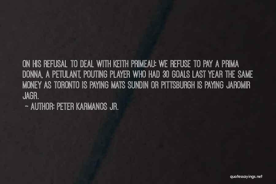 Peter Karmanos Jr. Quotes: On His Refusal To Deal With Keith Primeau: We Refuse To Pay A Prima Donna, A Petulant, Pouting Player Who