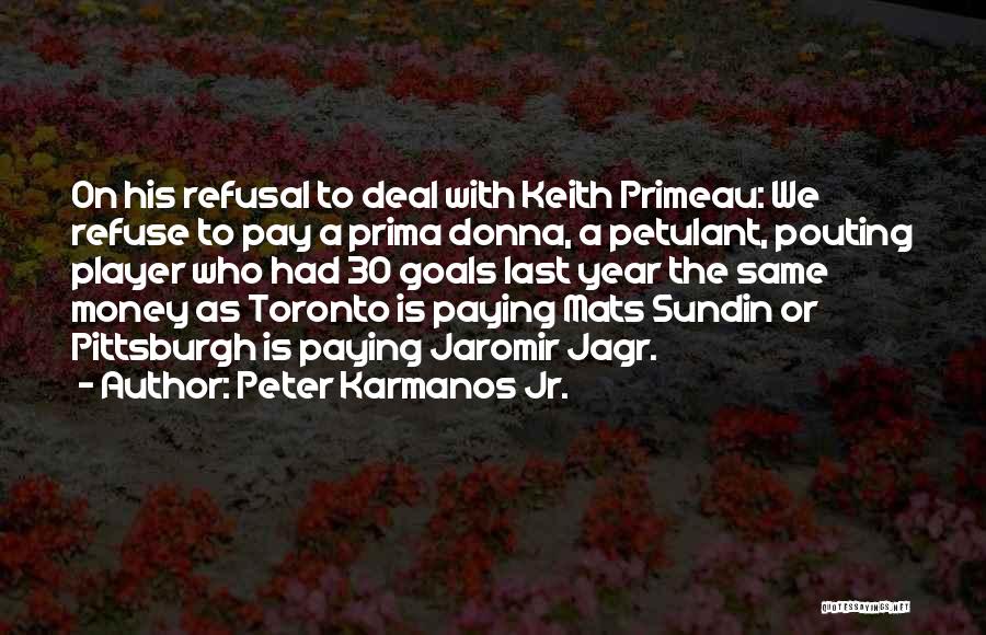 Peter Karmanos Jr. Quotes: On His Refusal To Deal With Keith Primeau: We Refuse To Pay A Prima Donna, A Petulant, Pouting Player Who