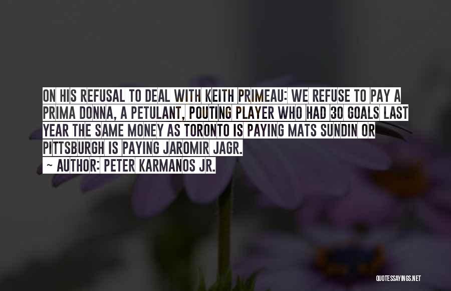 Peter Karmanos Jr. Quotes: On His Refusal To Deal With Keith Primeau: We Refuse To Pay A Prima Donna, A Petulant, Pouting Player Who