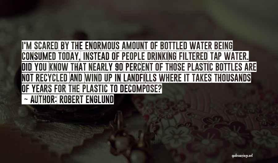 Robert Englund Quotes: I'm Scared By The Enormous Amount Of Bottled Water Being Consumed Today, Instead Of People Drinking Filtered Tap Water. Did