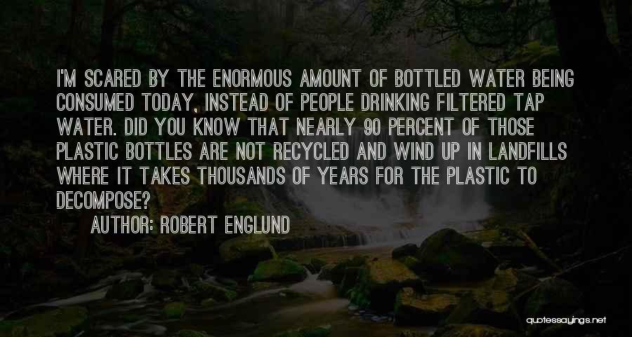 Robert Englund Quotes: I'm Scared By The Enormous Amount Of Bottled Water Being Consumed Today, Instead Of People Drinking Filtered Tap Water. Did