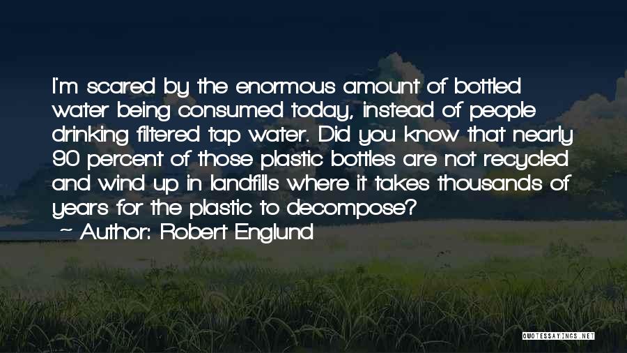 Robert Englund Quotes: I'm Scared By The Enormous Amount Of Bottled Water Being Consumed Today, Instead Of People Drinking Filtered Tap Water. Did