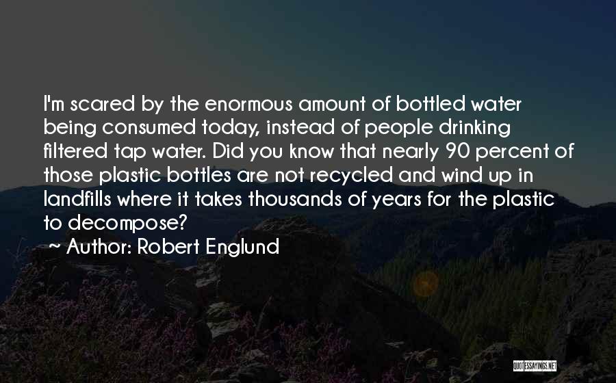 Robert Englund Quotes: I'm Scared By The Enormous Amount Of Bottled Water Being Consumed Today, Instead Of People Drinking Filtered Tap Water. Did