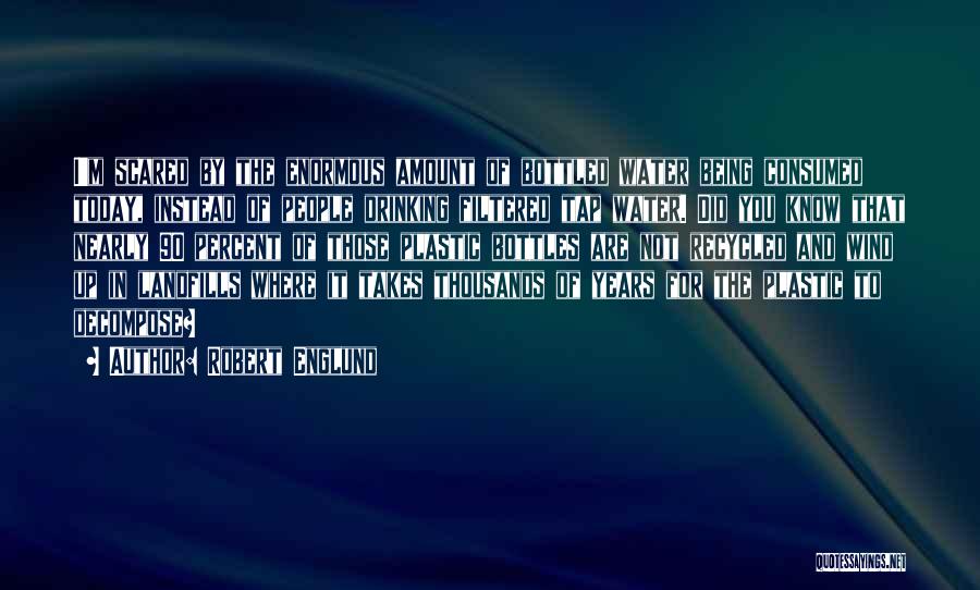 Robert Englund Quotes: I'm Scared By The Enormous Amount Of Bottled Water Being Consumed Today, Instead Of People Drinking Filtered Tap Water. Did