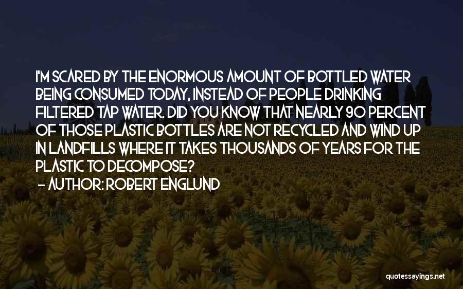 Robert Englund Quotes: I'm Scared By The Enormous Amount Of Bottled Water Being Consumed Today, Instead Of People Drinking Filtered Tap Water. Did