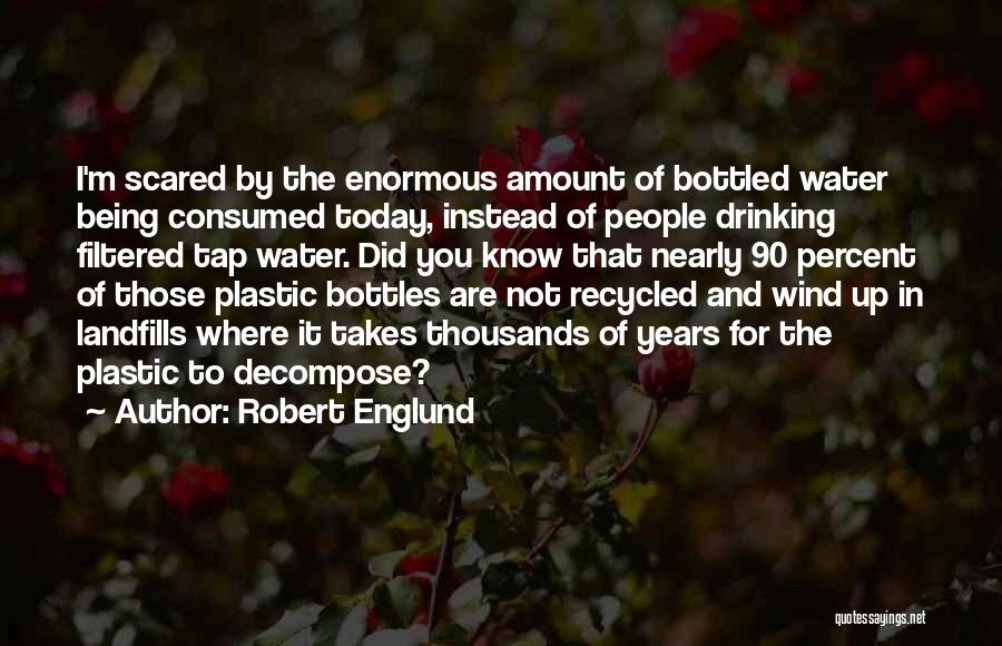 Robert Englund Quotes: I'm Scared By The Enormous Amount Of Bottled Water Being Consumed Today, Instead Of People Drinking Filtered Tap Water. Did