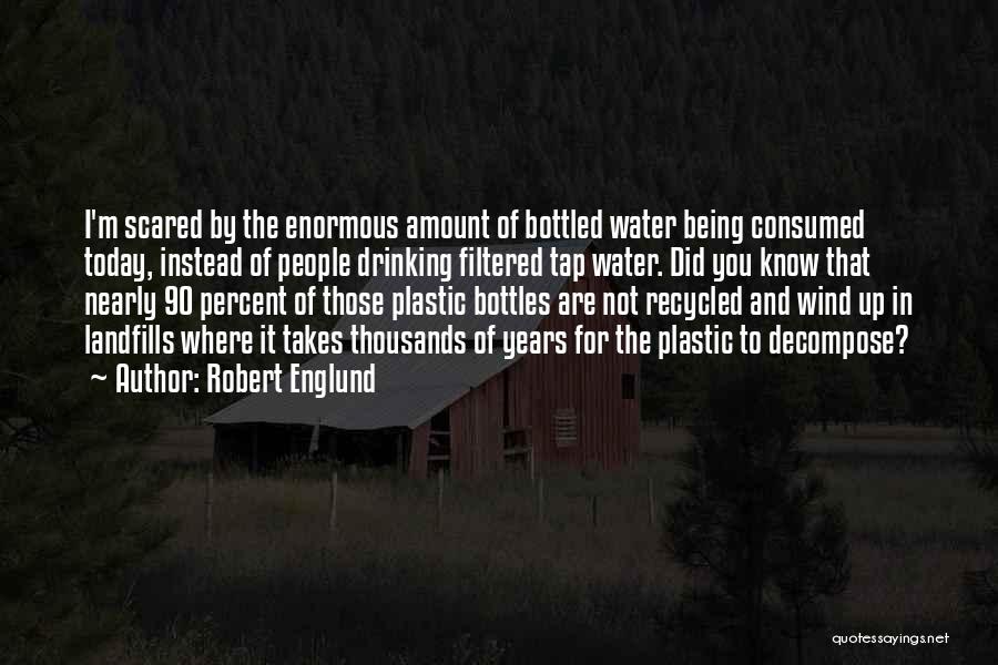 Robert Englund Quotes: I'm Scared By The Enormous Amount Of Bottled Water Being Consumed Today, Instead Of People Drinking Filtered Tap Water. Did