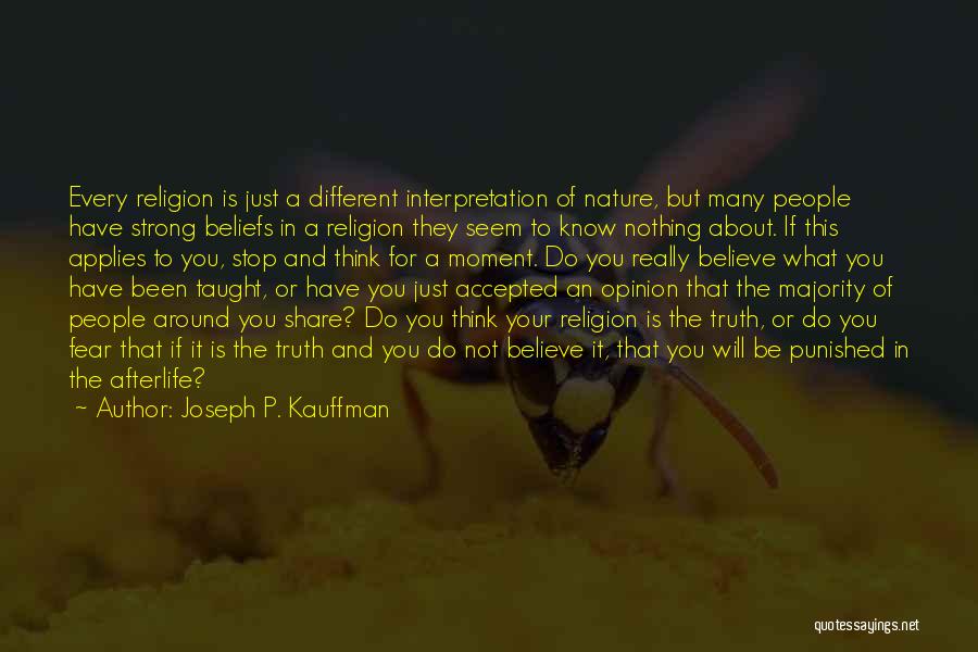 Joseph P. Kauffman Quotes: Every Religion Is Just A Different Interpretation Of Nature, But Many People Have Strong Beliefs In A Religion They Seem