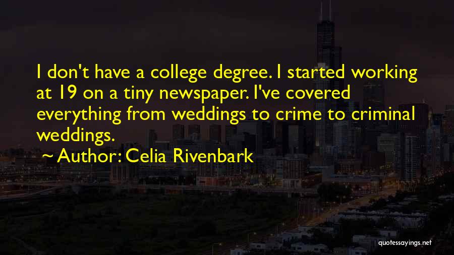 Celia Rivenbark Quotes: I Don't Have A College Degree. I Started Working At 19 On A Tiny Newspaper. I've Covered Everything From Weddings