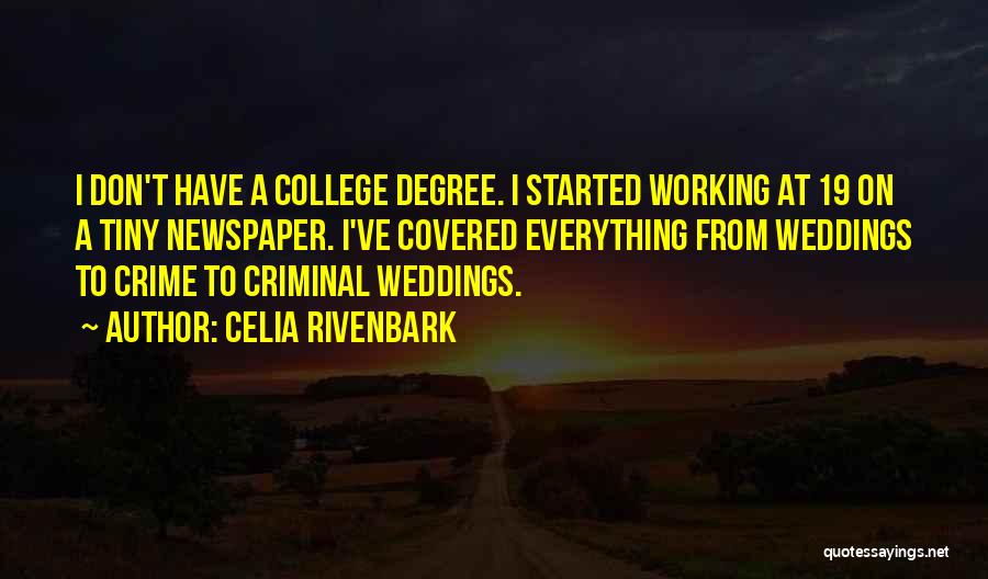 Celia Rivenbark Quotes: I Don't Have A College Degree. I Started Working At 19 On A Tiny Newspaper. I've Covered Everything From Weddings