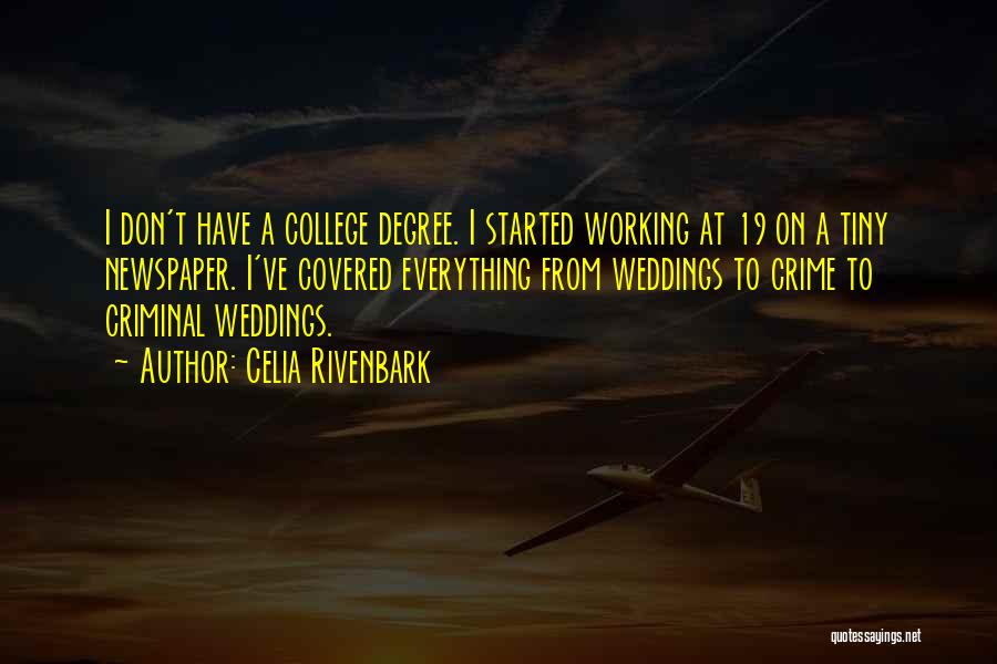 Celia Rivenbark Quotes: I Don't Have A College Degree. I Started Working At 19 On A Tiny Newspaper. I've Covered Everything From Weddings