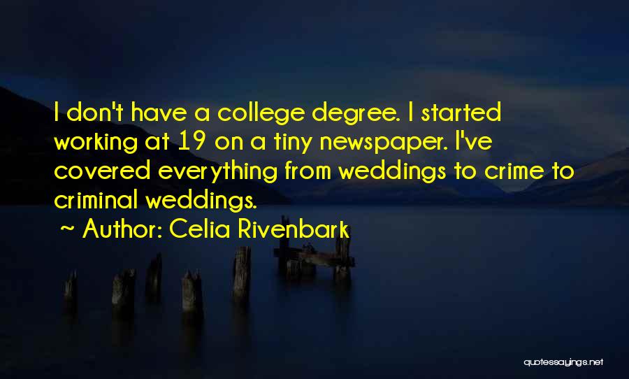 Celia Rivenbark Quotes: I Don't Have A College Degree. I Started Working At 19 On A Tiny Newspaper. I've Covered Everything From Weddings