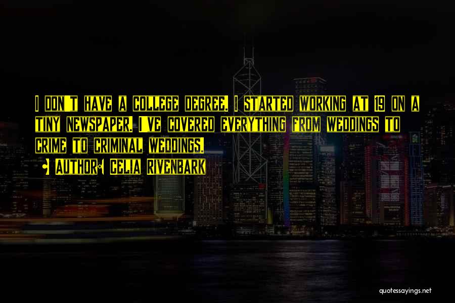 Celia Rivenbark Quotes: I Don't Have A College Degree. I Started Working At 19 On A Tiny Newspaper. I've Covered Everything From Weddings