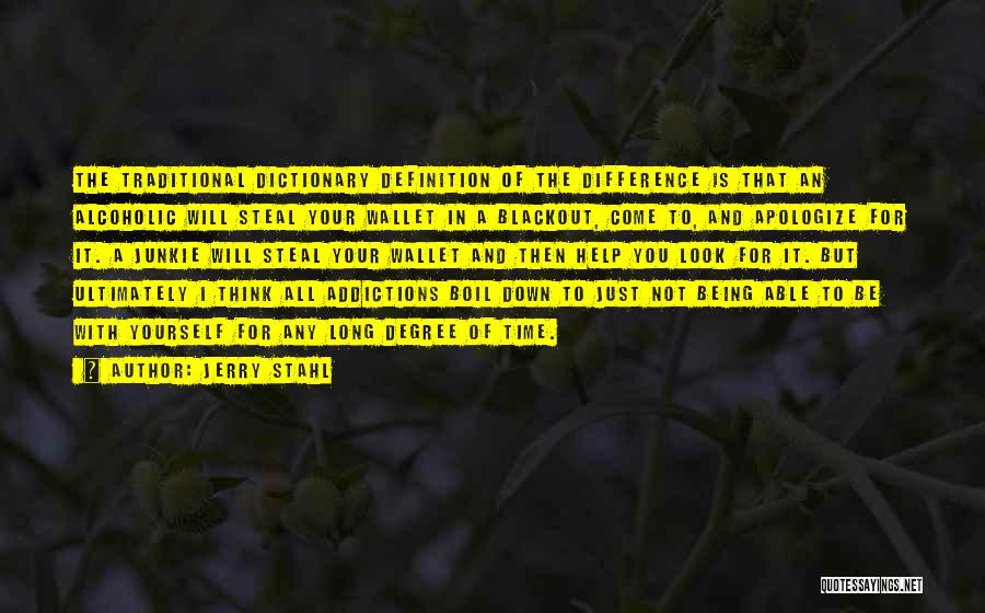 Jerry Stahl Quotes: The Traditional Dictionary Definition Of The Difference Is That An Alcoholic Will Steal Your Wallet In A Blackout, Come To,