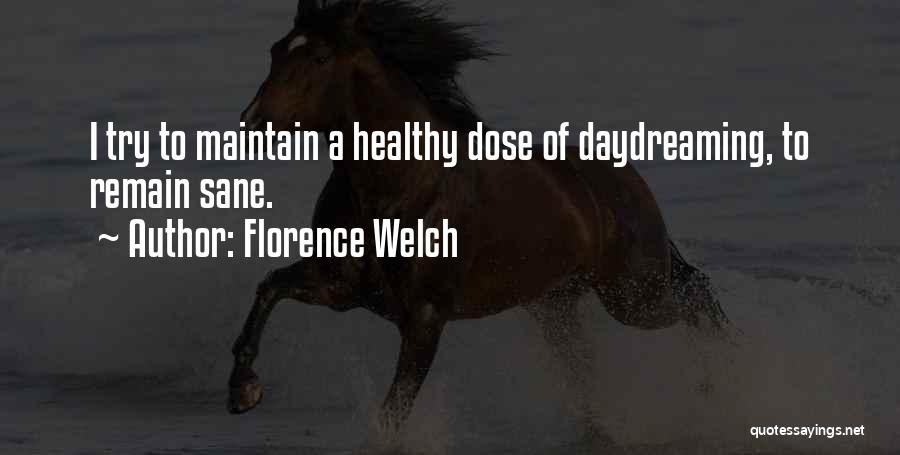 Florence Welch Quotes: I Try To Maintain A Healthy Dose Of Daydreaming, To Remain Sane.