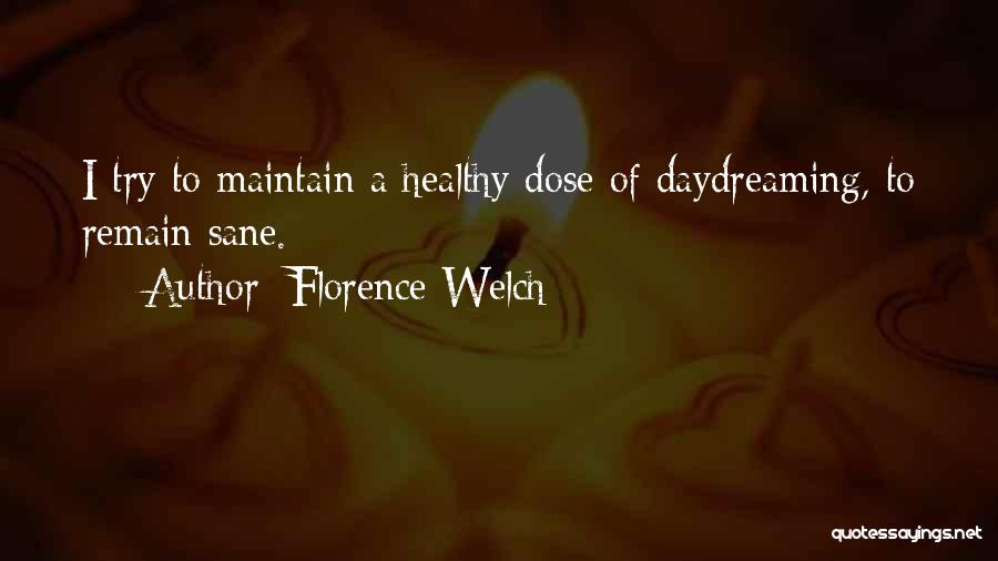 Florence Welch Quotes: I Try To Maintain A Healthy Dose Of Daydreaming, To Remain Sane.