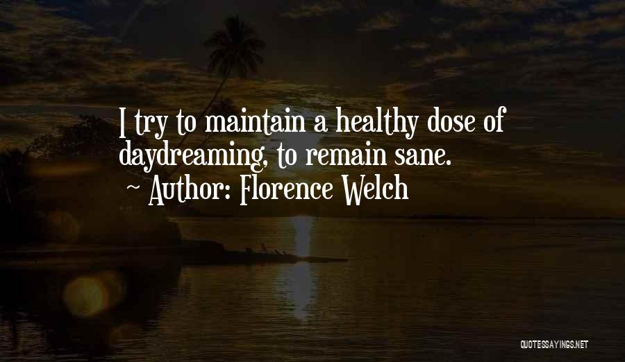 Florence Welch Quotes: I Try To Maintain A Healthy Dose Of Daydreaming, To Remain Sane.
