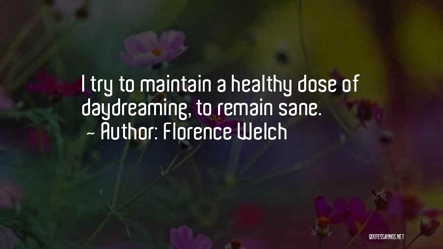 Florence Welch Quotes: I Try To Maintain A Healthy Dose Of Daydreaming, To Remain Sane.