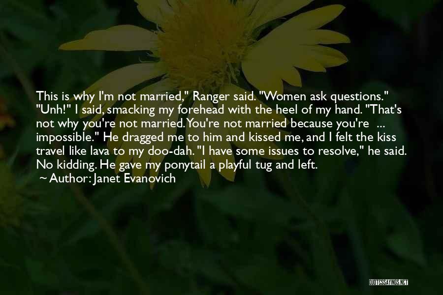 Janet Evanovich Quotes: This Is Why I'm Not Married, Ranger Said. Women Ask Questions. Unh! I Said, Smacking My Forehead With The Heel