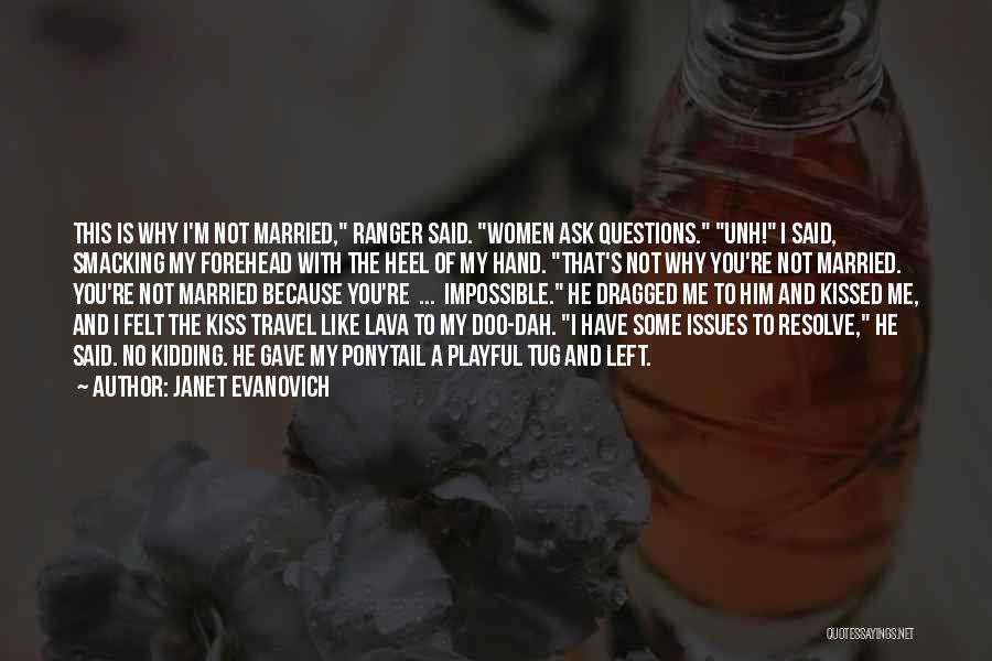 Janet Evanovich Quotes: This Is Why I'm Not Married, Ranger Said. Women Ask Questions. Unh! I Said, Smacking My Forehead With The Heel