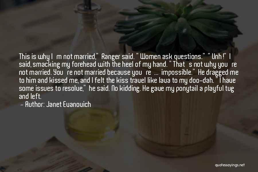 Janet Evanovich Quotes: This Is Why I'm Not Married, Ranger Said. Women Ask Questions. Unh! I Said, Smacking My Forehead With The Heel