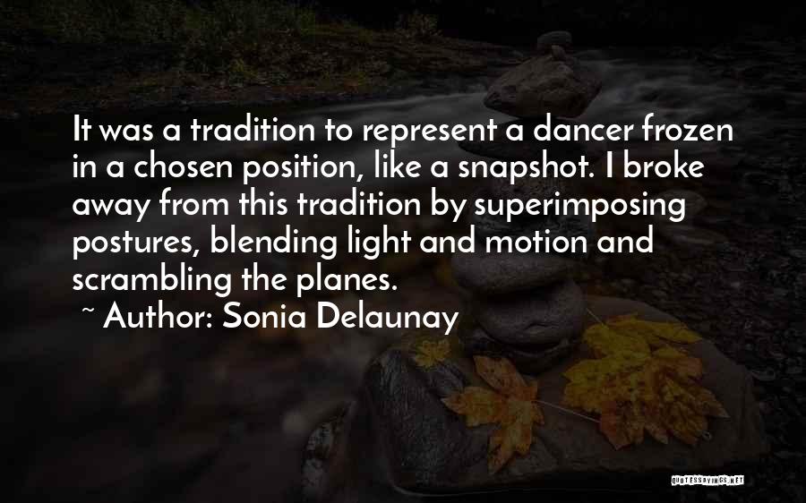 Sonia Delaunay Quotes: It Was A Tradition To Represent A Dancer Frozen In A Chosen Position, Like A Snapshot. I Broke Away From