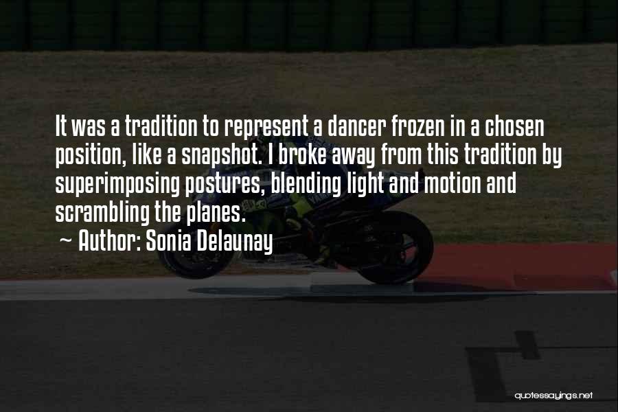 Sonia Delaunay Quotes: It Was A Tradition To Represent A Dancer Frozen In A Chosen Position, Like A Snapshot. I Broke Away From
