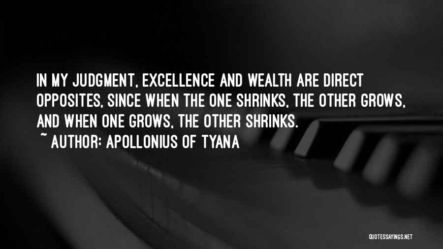 Apollonius Of Tyana Quotes: In My Judgment, Excellence And Wealth Are Direct Opposites, Since When The One Shrinks, The Other Grows, And When One